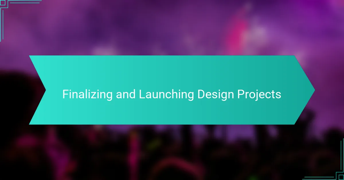 Finalizing and Launching Design Projects