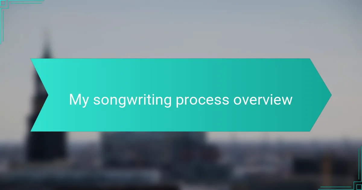 My songwriting process overview