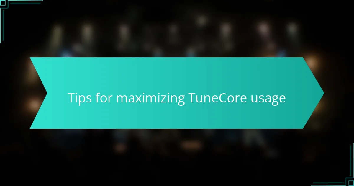 Tips for maximizing TuneCore usage