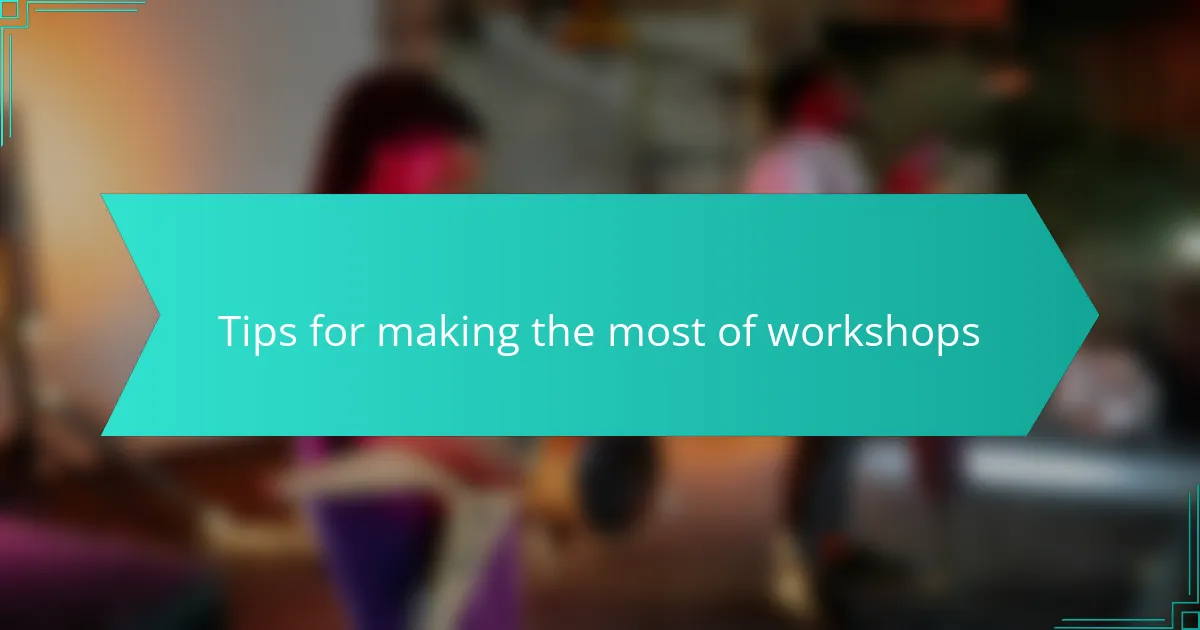 Tips for making the most of workshops